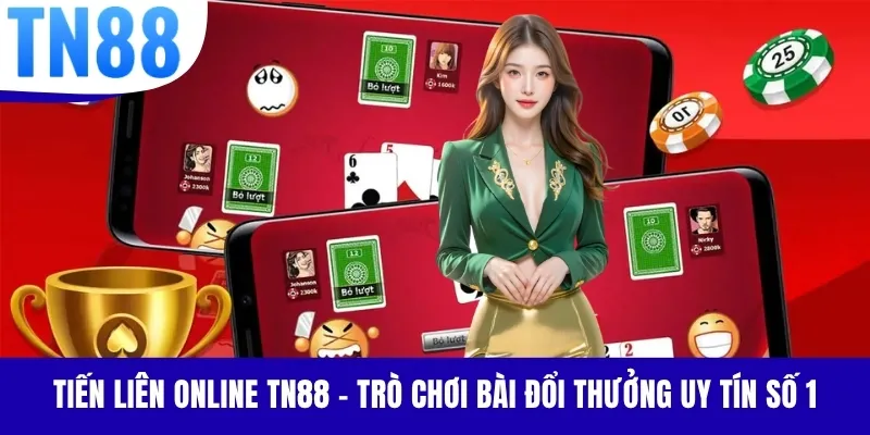 Tiến Liên Online TN88 - Trò Chơi Bài Đổi Thưởng Uy Tín Số 1
